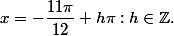 x = - \dfrac{11\pi}{12} + h\pi : h \in \mathbb Z . 
